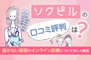 ソクピルの口コミ・評判は？届かない原因やオンライン診療について詳しく解説