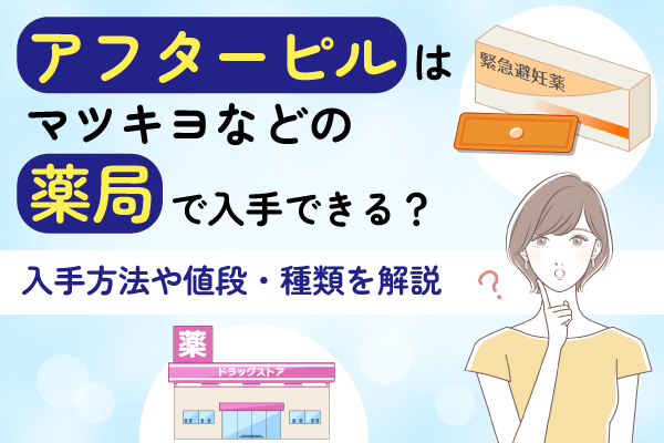 アフターピルはマツキヨなどの薬局で購入できる？入手方法や値段・種類を解説